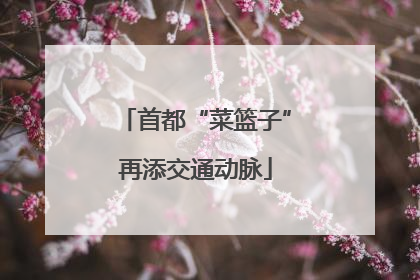 首都“菜篮子”再添交通动脉